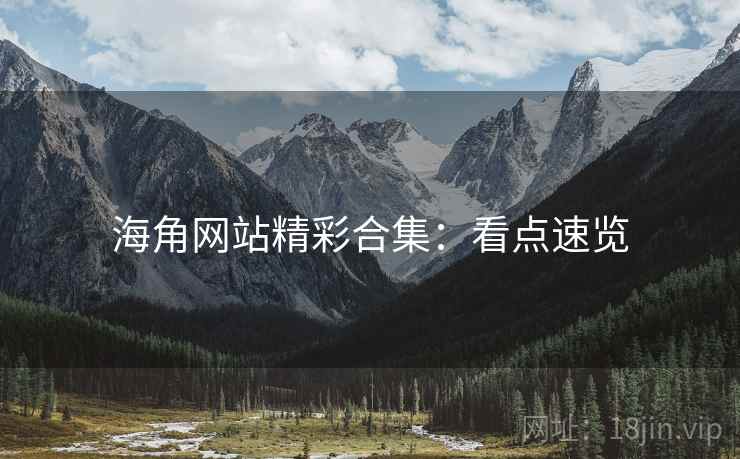 海角网站精彩合集：看点速览
