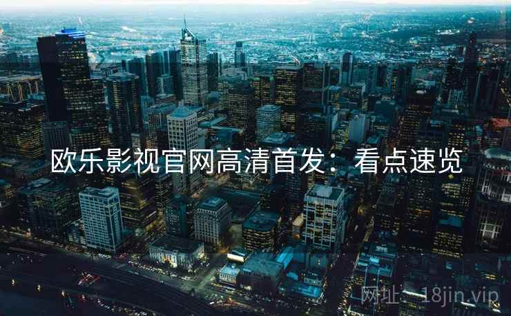 欧乐影视官网高清首发：看点速览