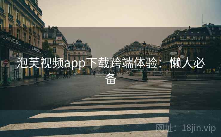 泡芙视频app下载跨端体验：懒人必备