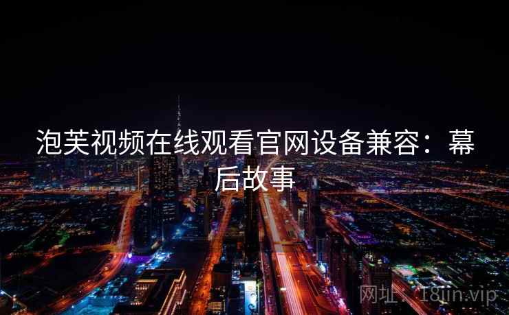 泡芙视频在线观看官网设备兼容：幕后故事