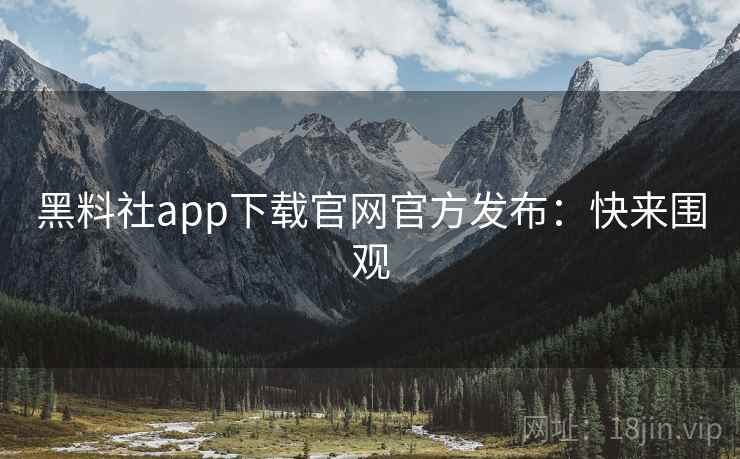 黑料社app下载官网官方发布:快来围观 黑料社app下载官网官方发布:快来围观